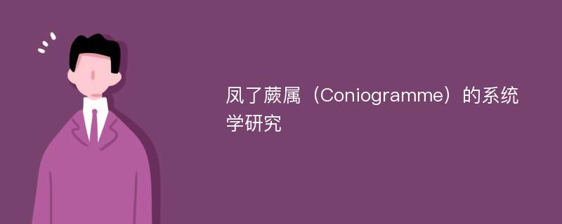 凤了蕨属（Coniogramme）的系统学研究