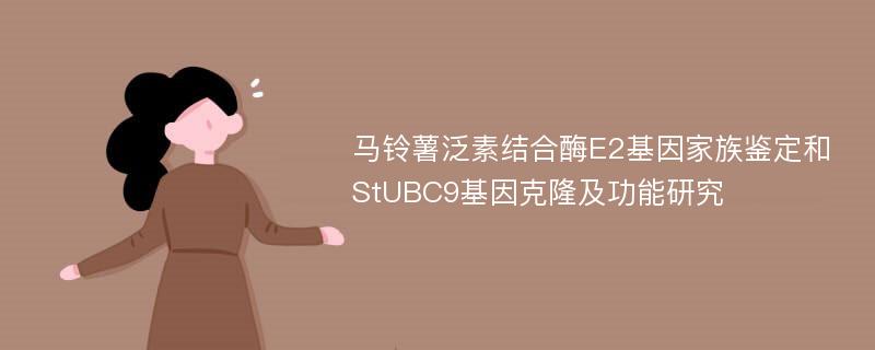 马铃薯泛素结合酶E2基因家族鉴定和StUBC9基因克隆及功能研究