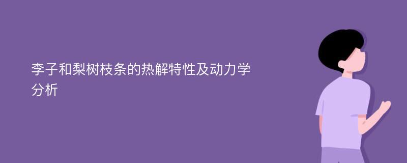 李子和梨树枝条的热解特性及动力学分析