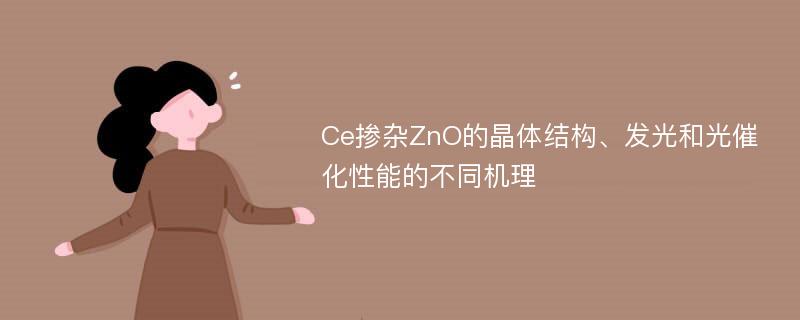 Ce掺杂ZnO的晶体结构、发光和光催化性能的不同机理