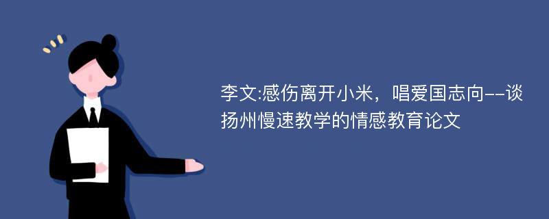 李文:感伤离开小米，唱爱国志向--谈扬州慢速教学的情感教育论文