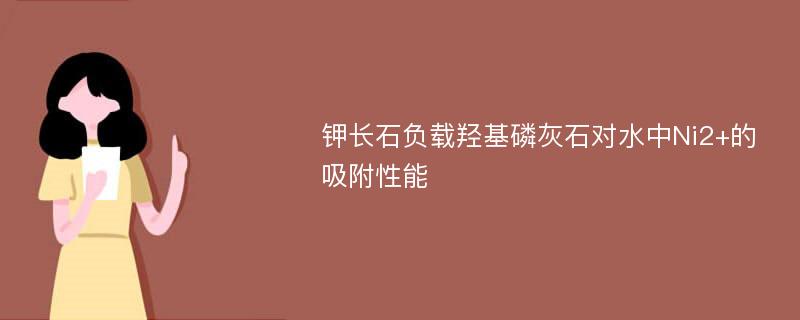 钾长石负载羟基磷灰石对水中Ni2+的吸附性能