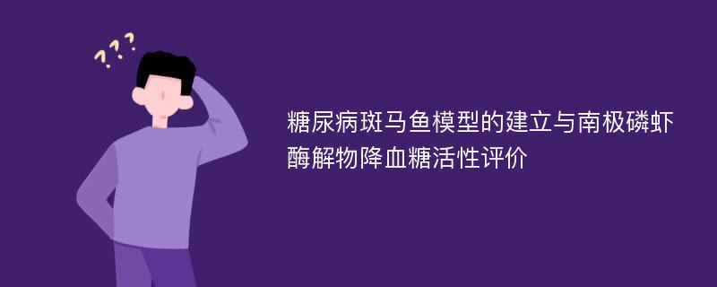 糖尿病斑马鱼模型的建立与南极磷虾酶解物降血糖活性评价