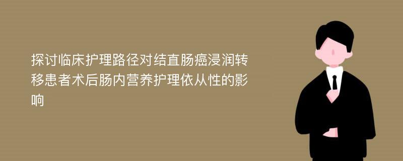 探讨临床护理路径对结直肠癌浸润转移患者术后肠内营养护理依从性的影响