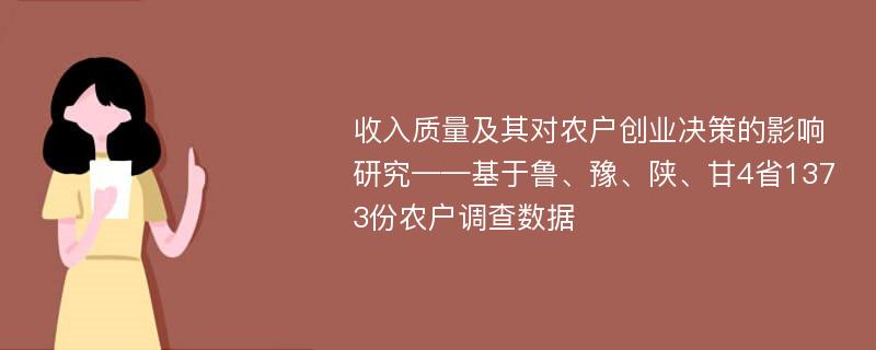 收入质量及其对农户创业决策的影响研究——基于鲁、豫、陕、甘4省1373份农户调查数据