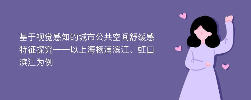 基于视觉感知的城市公共空间舒缓感特征探究——以上海杨浦滨江、虹口滨江为例