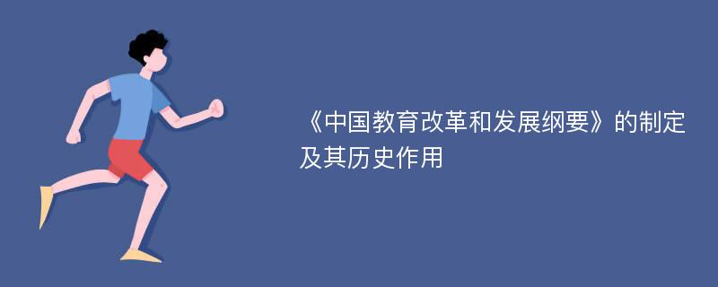 《中国教育改革和发展纲要》的制定及其历史作用