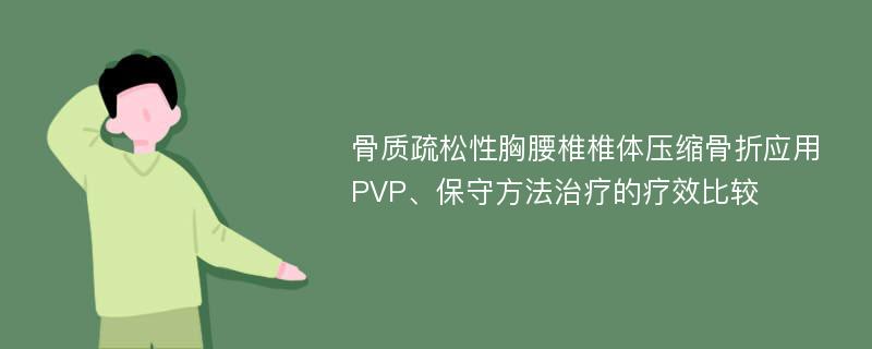 骨质疏松性胸腰椎椎体压缩骨折应用PVP、保守方法治疗的疗效比较