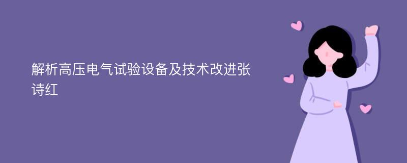 解析高压电气试验设备及技术改进张诗红