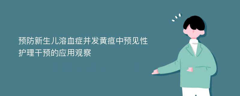 预防新生儿溶血症并发黄疸中预见性护理干预的应用观察