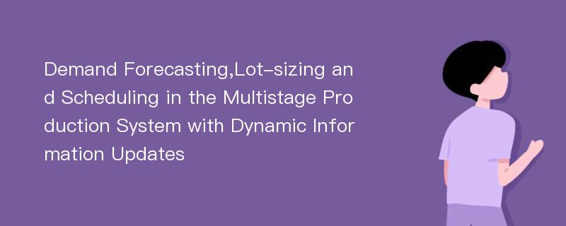 Demand Forecasting,Lot-sizing and Scheduling in the Multistage Production System with Dynamic Information Updates