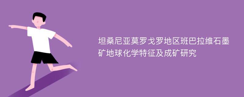 坦桑尼亚莫罗戈罗地区班巴拉维石墨矿地球化学特征及成矿研究