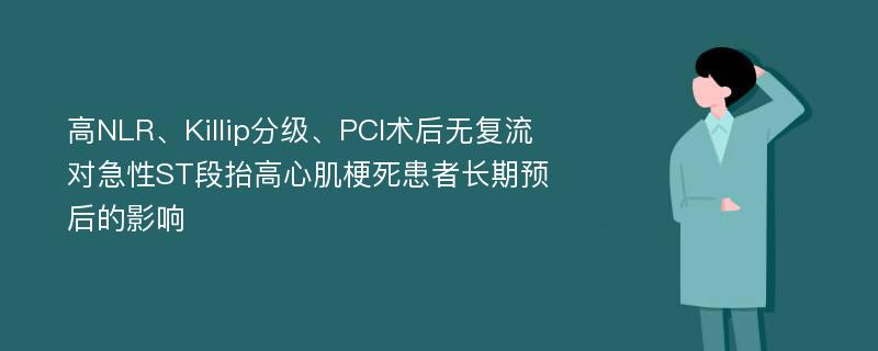 高NLR、Killip分级、PCI术后无复流对急性ST段抬高心肌梗死患者长期预后的影响