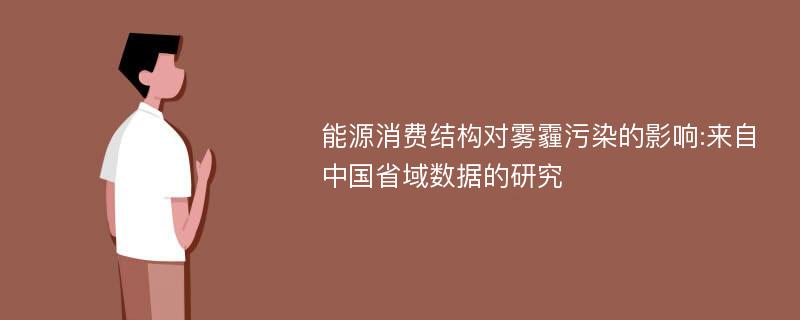 能源消费结构对雾霾污染的影响:来自中国省域数据的研究