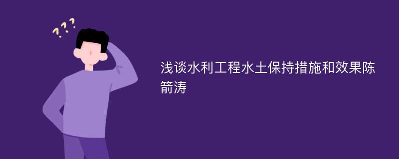 浅谈水利工程水土保持措施和效果陈箭涛