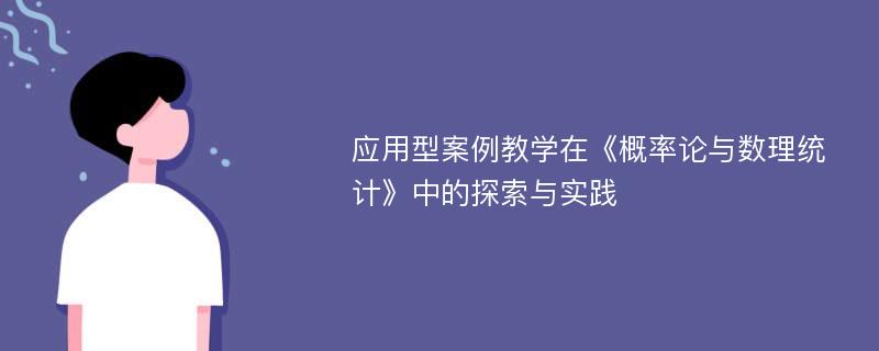 应用型案例教学在《概率论与数理统计》中的探索与实践