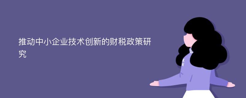 推动中小企业技术创新的财税政策研究