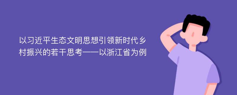 以习近平生态文明思想引领新时代乡村振兴的若干思考——以浙江省为例