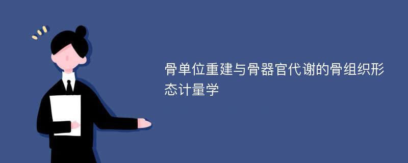 骨单位重建与骨器官代谢的骨组织形态计量学