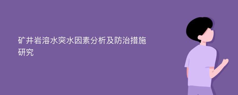 矿井岩溶水突水因素分析及防治措施研究