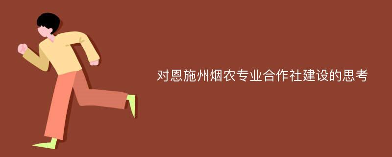 对恩施州烟农专业合作社建设的思考