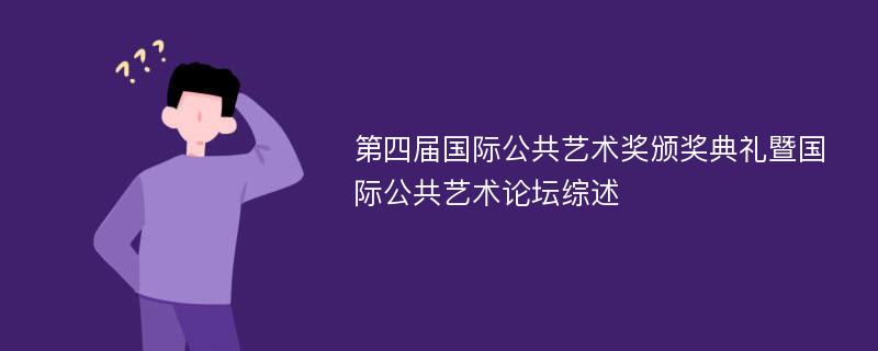 第四届国际公共艺术奖颁奖典礼暨国际公共艺术论坛综述