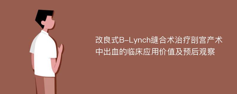 改良式B-Lynch缝合术治疗剖宫产术中出血的临床应用价值及预后观察