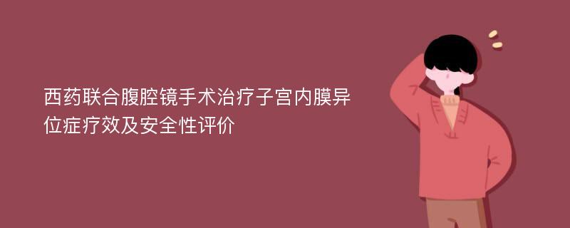 西药联合腹腔镜手术治疗子宫内膜异位症疗效及安全性评价