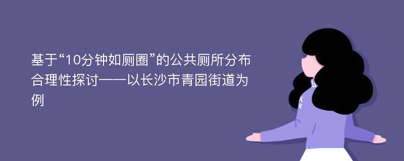 基于“10分钟如厕圈”的公共厕所分布合理性探讨——以长沙市青园街道为例