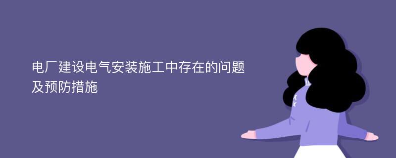 电厂建设电气安装施工中存在的问题及预防措施