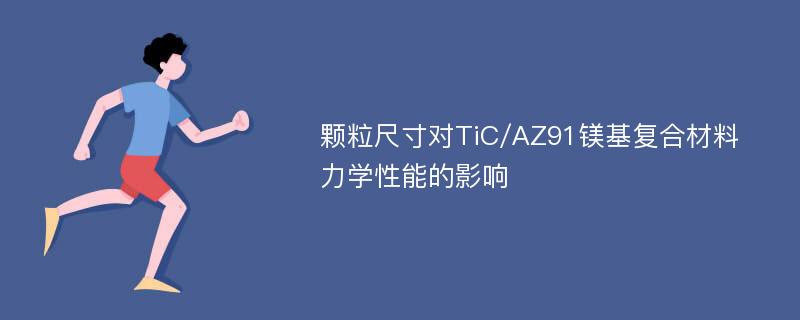 颗粒尺寸对TiC/AZ91镁基复合材料力学性能的影响