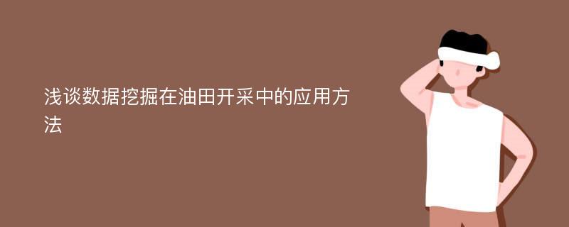 浅谈数据挖掘在油田开采中的应用方法