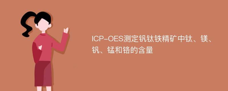 ICP-OES测定钒钛铁精矿中钛、镁、钒、锰和铬的含量