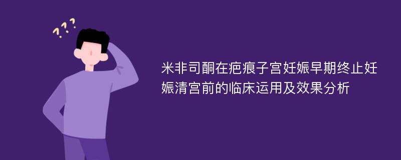 米非司酮在疤痕子宫妊娠早期终止妊娠清宫前的临床运用及效果分析