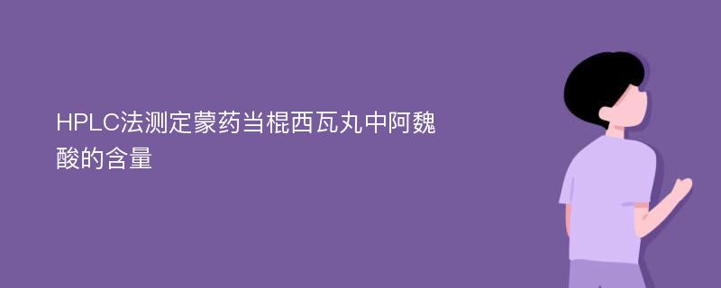 HPLC法测定蒙药当棍西瓦丸中阿魏酸的含量