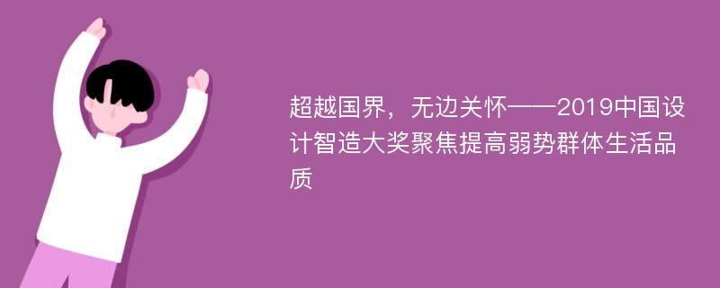 超越国界，无边关怀——2019中国设计智造大奖聚焦提高弱势群体生活品质