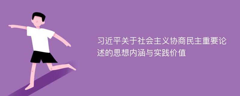 习近平关于社会主义协商民主重要论述的思想内涵与实践价值