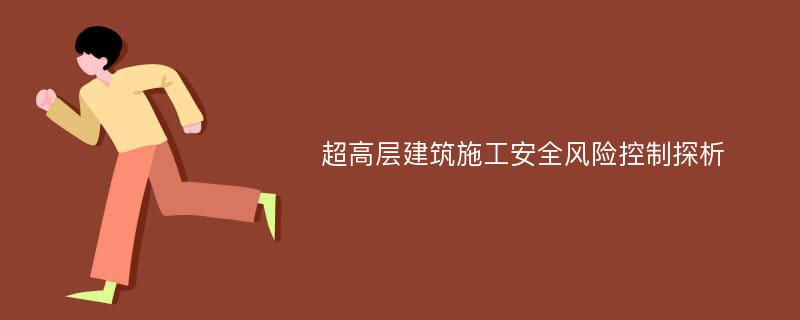 超高层建筑施工安全风险控制探析