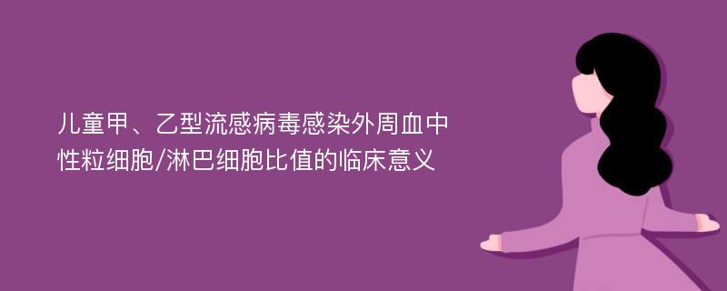 儿童甲、乙型流感病毒感染外周血中性粒细胞/淋巴细胞比值的临床意义