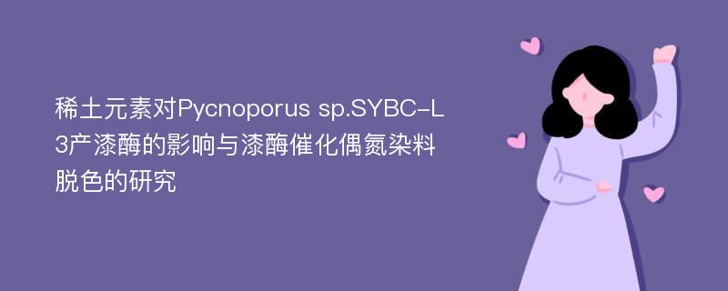 稀土元素对Pycnoporus sp.SYBC-L3产漆酶的影响与漆酶催化偶氮染料脱色的研究