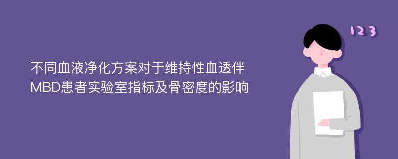 不同血液净化方案对于维持性血透伴MBD患者实验室指标及骨密度的影响