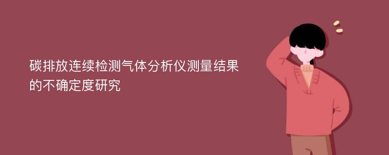 碳排放连续检测气体分析仪测量结果的不确定度研究