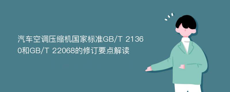 汽车空调压缩机国家标准GB/T 21360和GB/T 22068的修订要点解读