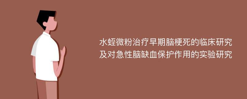 水蛭微粉治疗早期脑梗死的临床研究及对急性脑缺血保护作用的实验研究