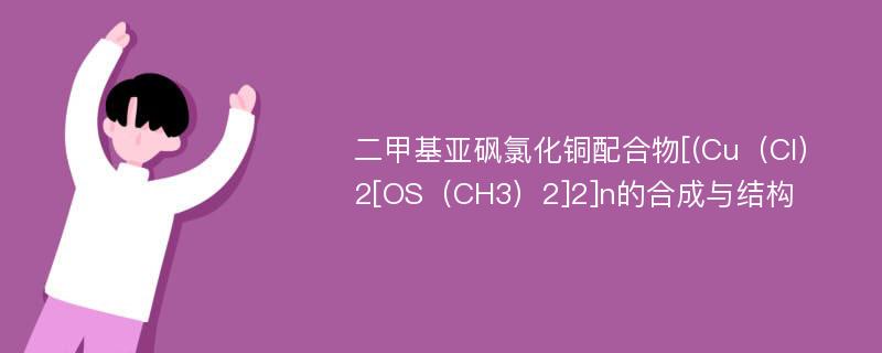 二甲基亚砜氯化铜配合物[(Cu（Cl）2[OS（CH3）2]2]n的合成与结构