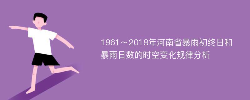 1961～2018年河南省暴雨初终日和暴雨日数的时空变化规律分析