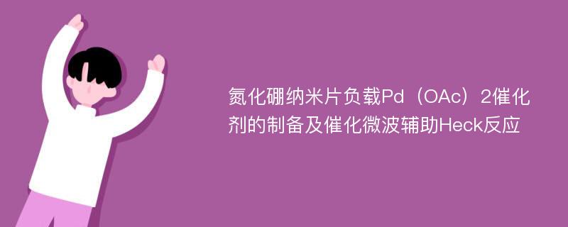 氮化硼纳米片负载Pd（OAc）2催化剂的制备及催化微波辅助Heck反应