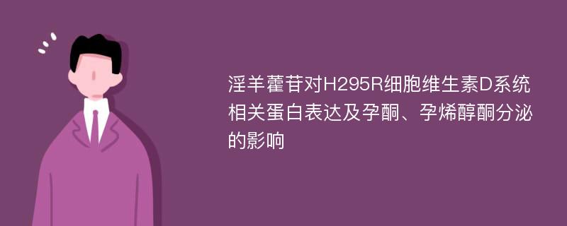 淫羊藿苷对H295R细胞维生素D系统相关蛋白表达及孕酮、孕烯醇酮分泌的影响