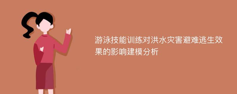 游泳技能训练对洪水灾害避难逃生效果的影响建模分析