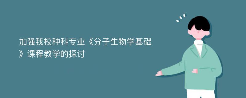 加强我校种科专业《分子生物学基础》课程教学的探讨